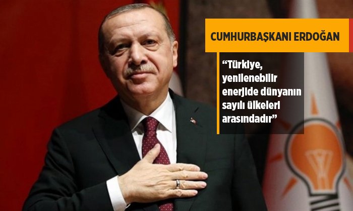 “TÜRKİYE, YENİLENEBİLİR ENERJİDE DÜNYANIN SAYILI ÜLKELERİ ARASINDADIR”