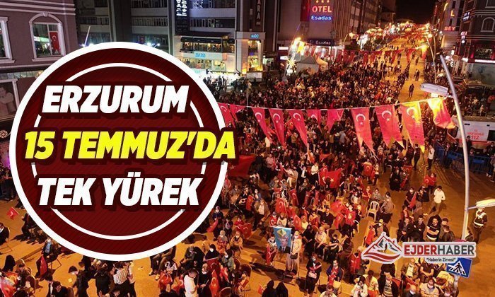 ERZURUM 15 TEMMUZ’DA TEK YÜREK