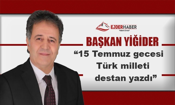 BAŞKAN YİĞİDER’İN 15 TEMMUZ MESAJI