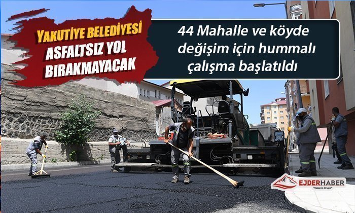 YAKUTİYE BELEDİYESİ ASFALTSIZ YOL BIRAKMAYACAK
