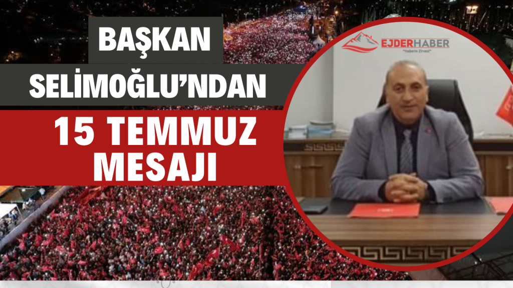 BAŞKAN SELİMOĞLU’N DAN 15 TEMMUZ MESAJI