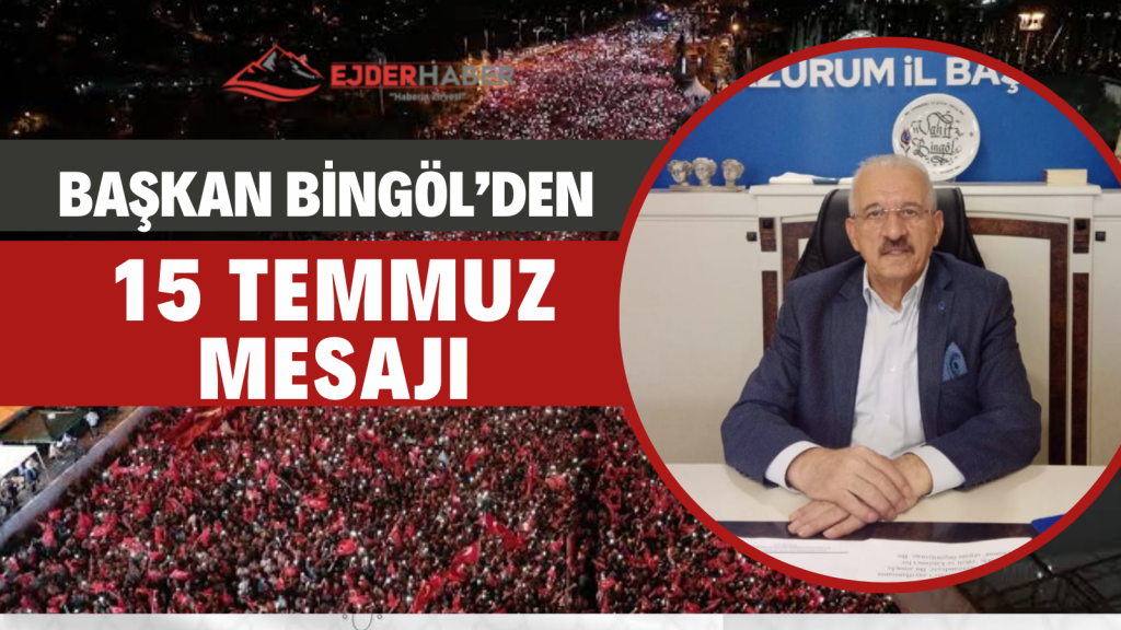 BAŞKAN BİNGÖL’DEN 15 TEMMUZ MESAJI