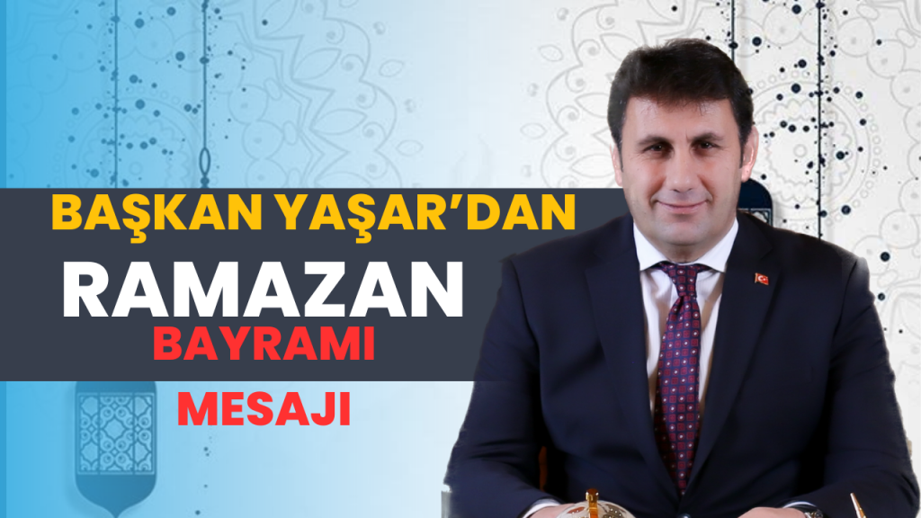 Çat Belediye Başkanı Melik Yaşar’dan Ramazan Bayramı mesajı
