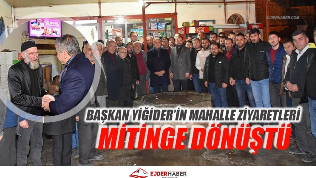 BAŞKAN YİĞİDER’İN MAHALLE ZİYARETLERİ MİTİNGE DÖNÜŞTÜ