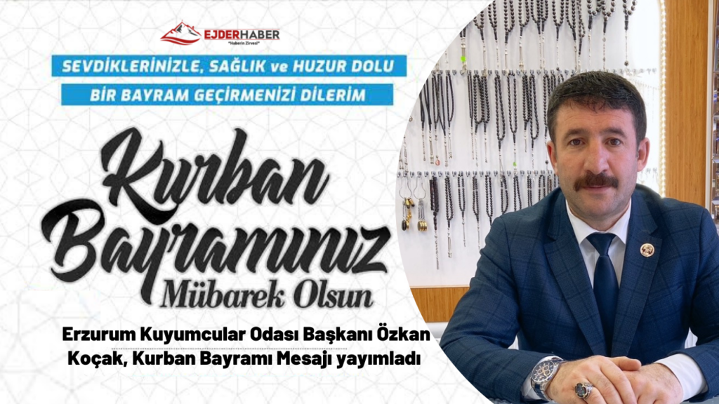 Erzurum Kuyumcular Odası Başkanı Özkan Koçak, Kurban Bayramı Mesajı yayımladı