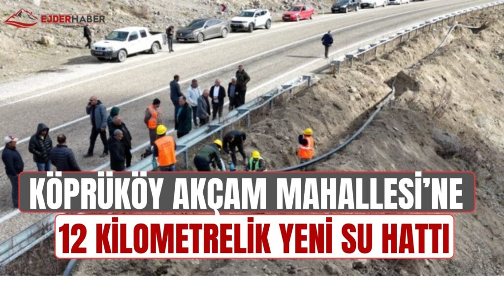 KÖPRÜKÖY AKÇAM’A, 12 KİLOMETRELİK YENİ SU HATTI