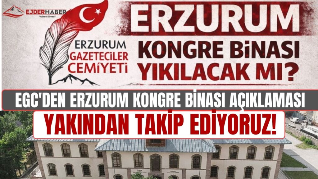 EGC’den Erzurum Kongre Binası açıklaması: Yakından takip ediyoruz!