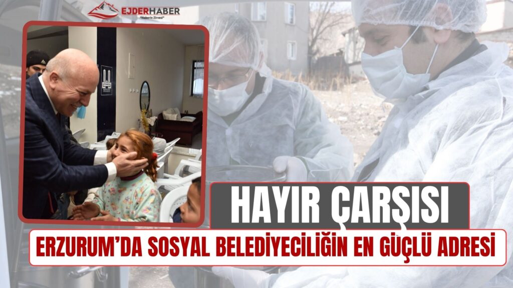 ERZURUM’DA SOSYAL BELEDİYECİLİĞİN EN GÜÇLÜ ADRESİ: HAYIR ÇARŞISI