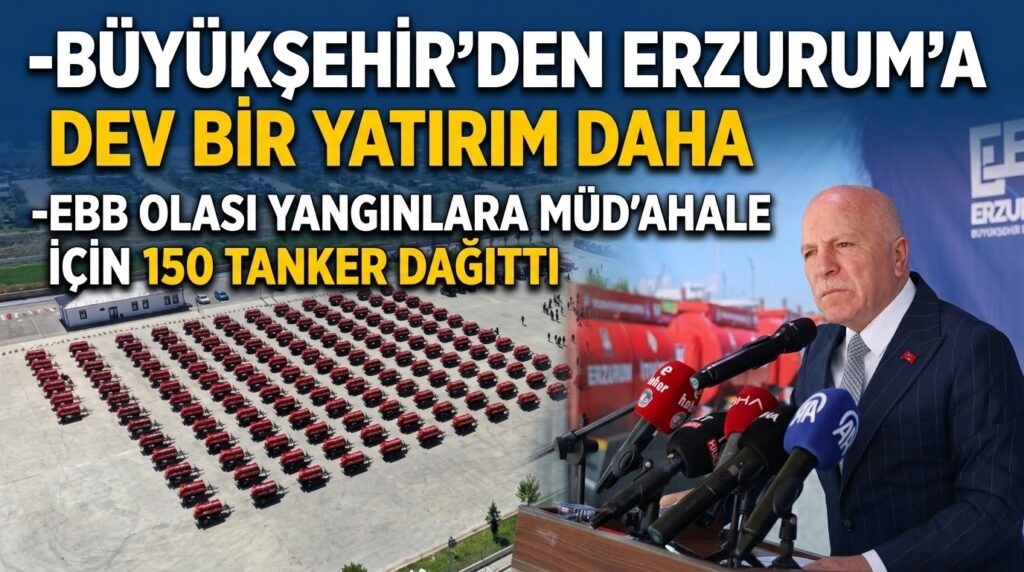 -BÜYÜKŞEHİR’DEN ERZURUM’A DEV BİR YATIRIM DAHA -EBB OLASI YANGINLARA MÜDAHALE İÇİN 150 TANKER DAĞITTI
