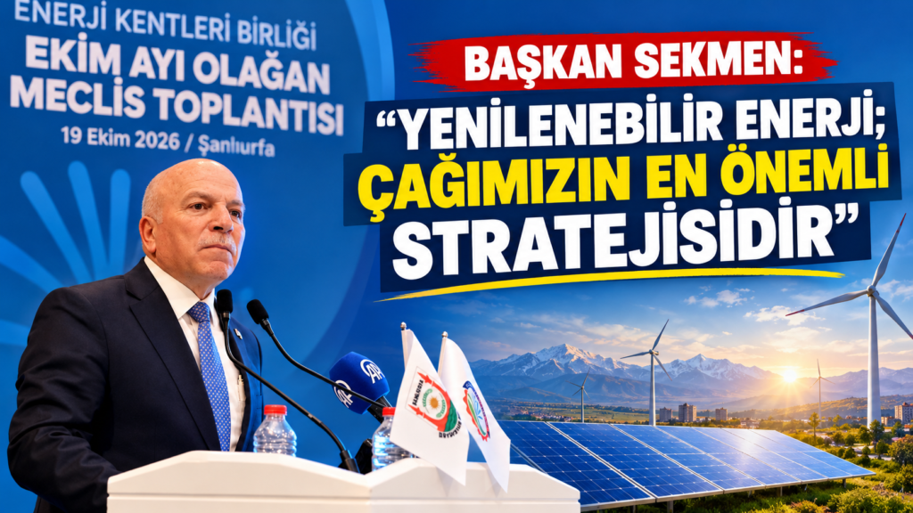BAŞKAN SEKMEN: “YENİLENEBİLİR ENERJİ; ÇAĞIMIZIN EN ÖNEMLİ STRATEJİSİDİR”