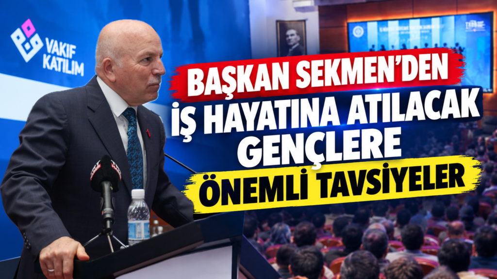 BAŞKAN SEKMEN’DEN İŞ HAYATINA ATILACAK GENÇLERE ÖNEMLİ TAVSİYELER